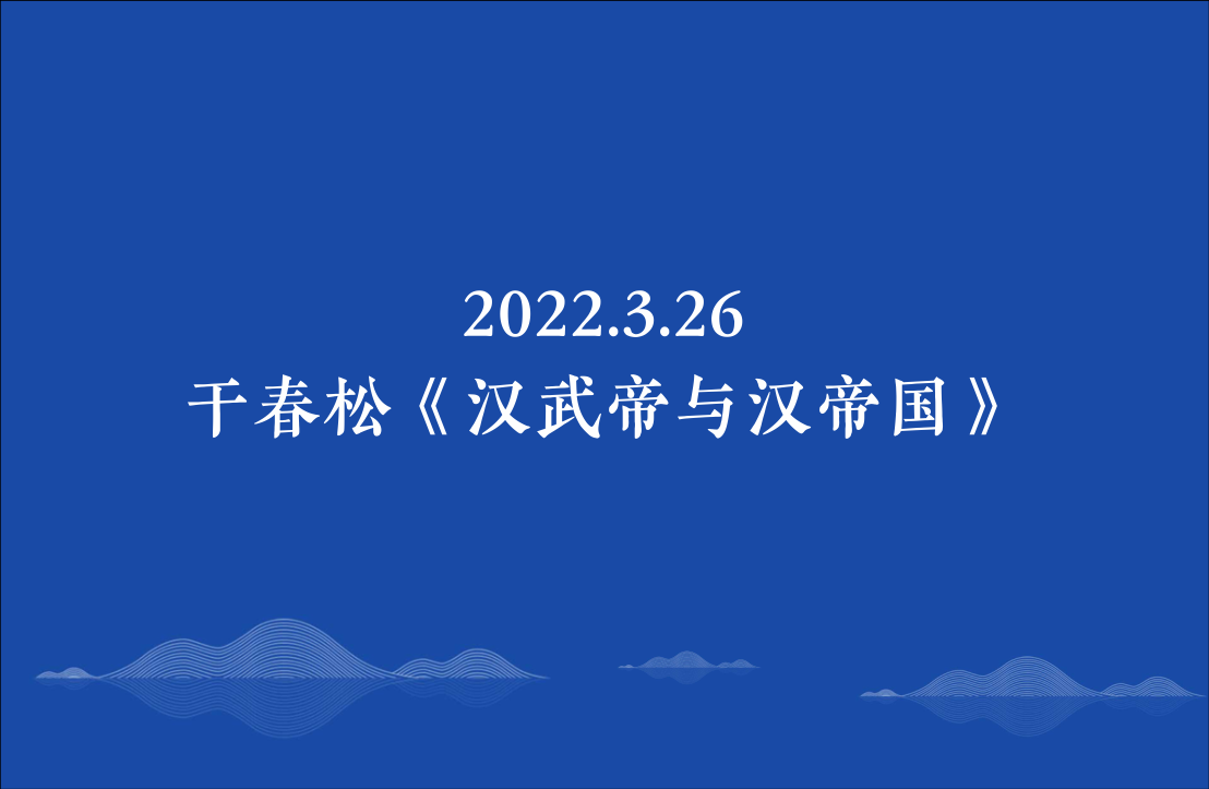 2022.3.26干春松《汉武帝与汉帝国》