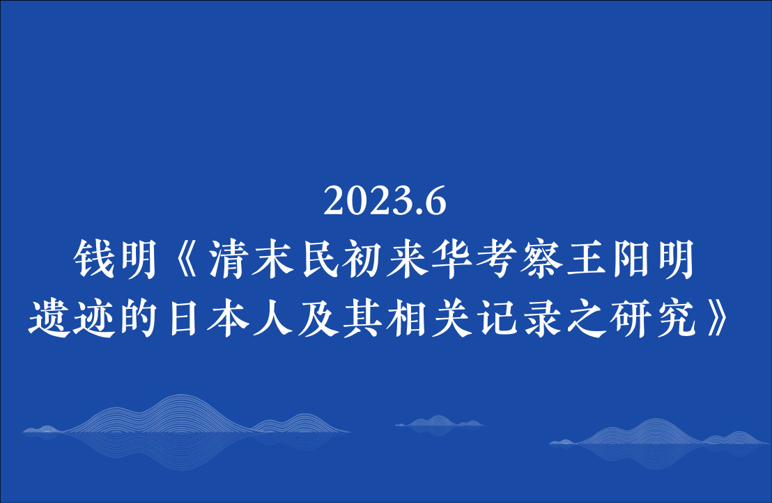2023.6钱明《清末民初来华考察王阳明遗迹的日本人及其相关记录之研究》